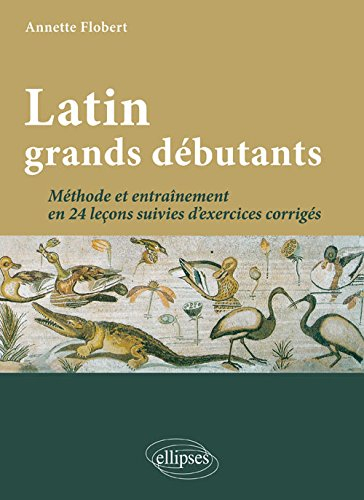 Latin grands débutants : méthode et entrainement en 24 leçons suivies d'exercices corrigés