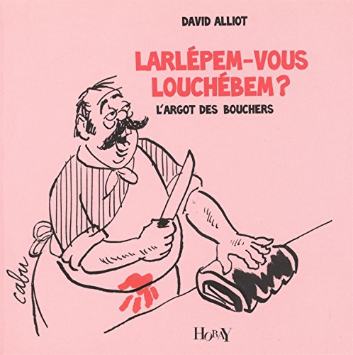 Larlépem-vous louchébem ? : l'argot des bouchers