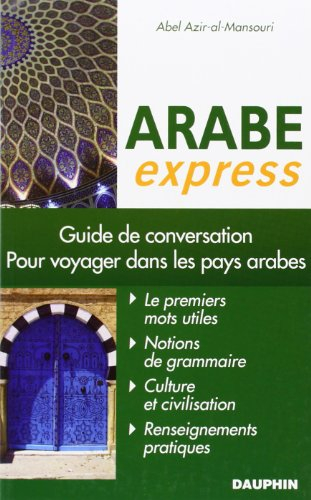Arabe express : pour voyager dans les pays arabes : guide de conversation, les premiers mots utiles,