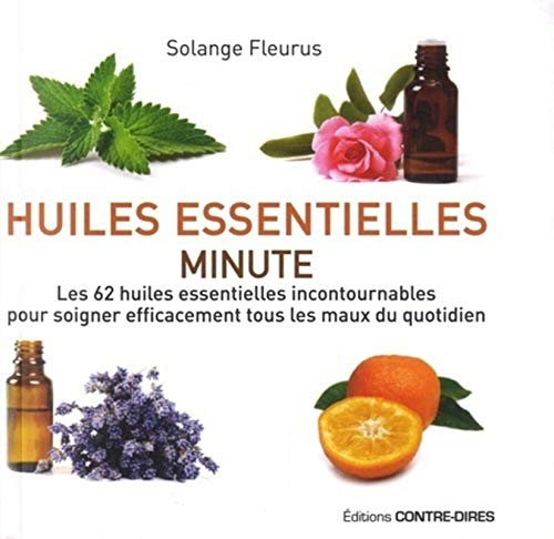 Huiles essentielles minute : les 62 huiles essentielles incontournables pour soigner efficacement to