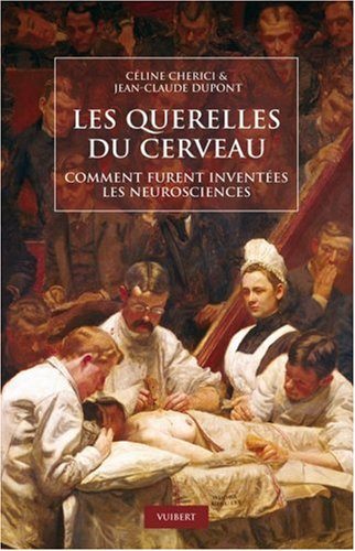 Les querelles du cerveau : comment furent inventées les neurosciences