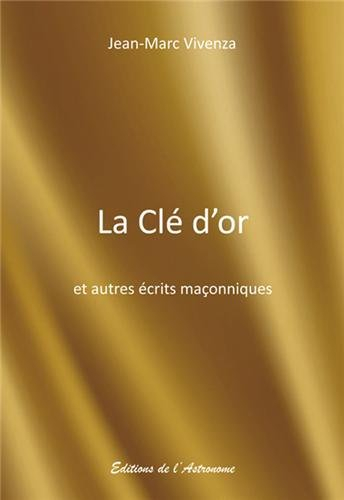 La clé d'or : et autres écrits maçonniques