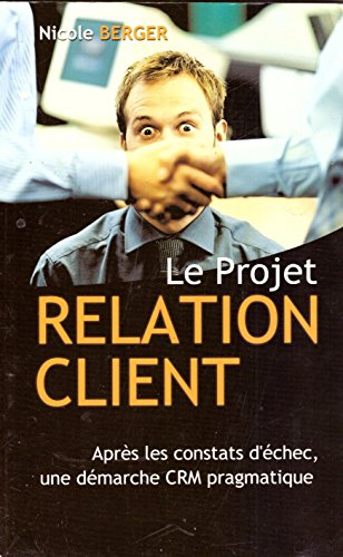 Le projet relation client : après les constats d'échec, une démarche CRM pragmatique