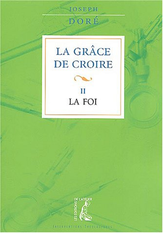 La grâce de croire. Vol. 2. La foi