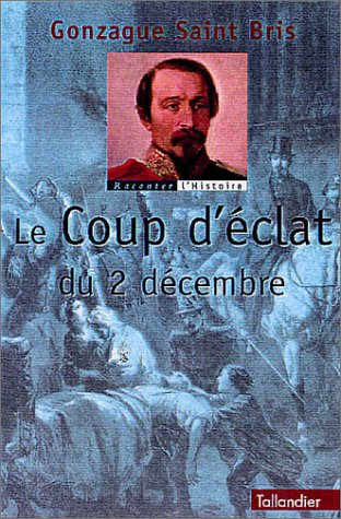 Le coup d'éclat du 2 décembre ou La prise du pouvoir par Louis Napoléon Bonaparte