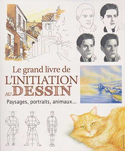 Le grand livre de l'initiation au dessin : paysages, portraits, animaux ...