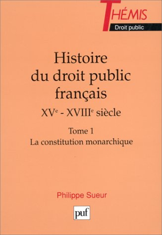 histoire du droit public français xve-xviiie siècle, tome 1 : la constitution monarchique