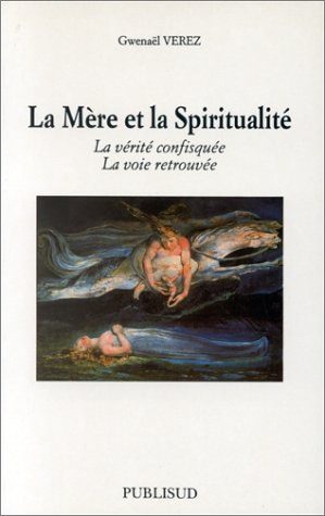 La mère et la spiritualité : la vérité confisquée, la voie retrouvée
