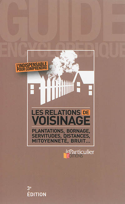 Les relations de voisinage : plantations, bornage, servitudes, distances, mitoyenneté, bruit...