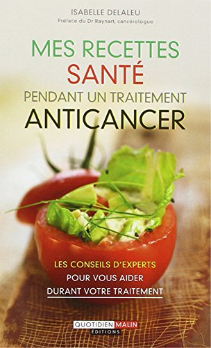 Mes recettes santé pendant un traitement anticancer : les conseils d'experts pour vous aider durant 
