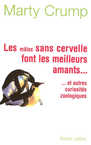Les mâles sans cervelle font les meilleurs amants... : et autres curiosités zoologiques