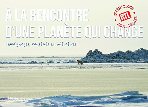 A la rencontre d'une planète qui change : témoignages, constats et initiatives