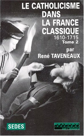 Le Catholicisme dans la France classique (1610-1715). Vol. 2