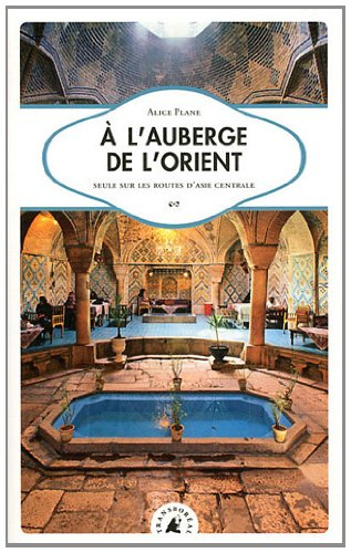 A l'auberge de l'Orient : seule sur les routes d'Asie centrale