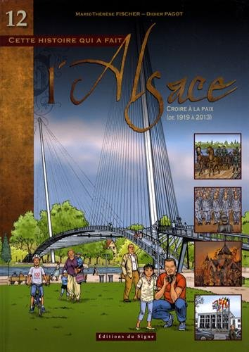 Cette histoire qui a fait l'Alsace. Vol. 12. Croire à la paix (de 1919 à 2013)
