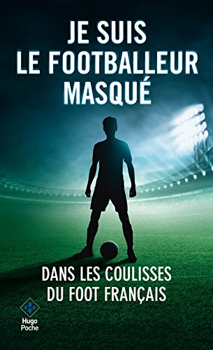 Je suis le footballeur masqué : dans les coulisses du foot français