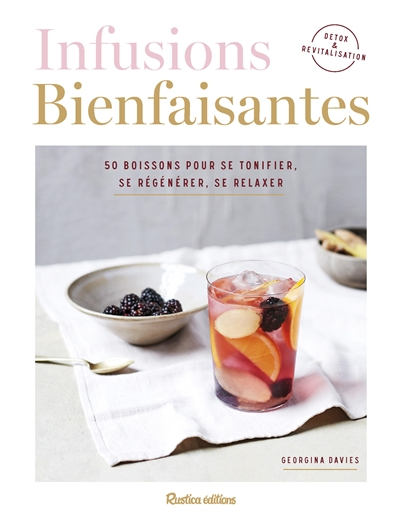 Infusions bienfaisantes : 50 boissons pour se tonifier, se régénérer, se relaxer