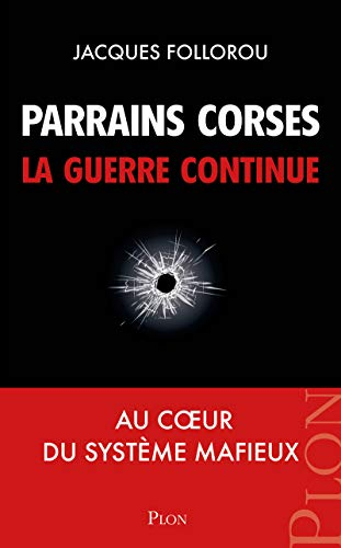 Parrains corses, la guerre continue : au coeur du système mafieux