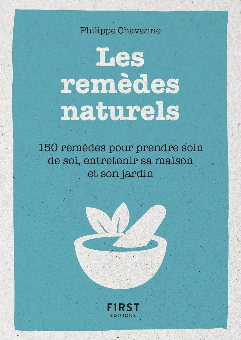 Les remèdes naturels : 150 remèdes pour prendre soin de soi, entretenir sa maison et son jardin