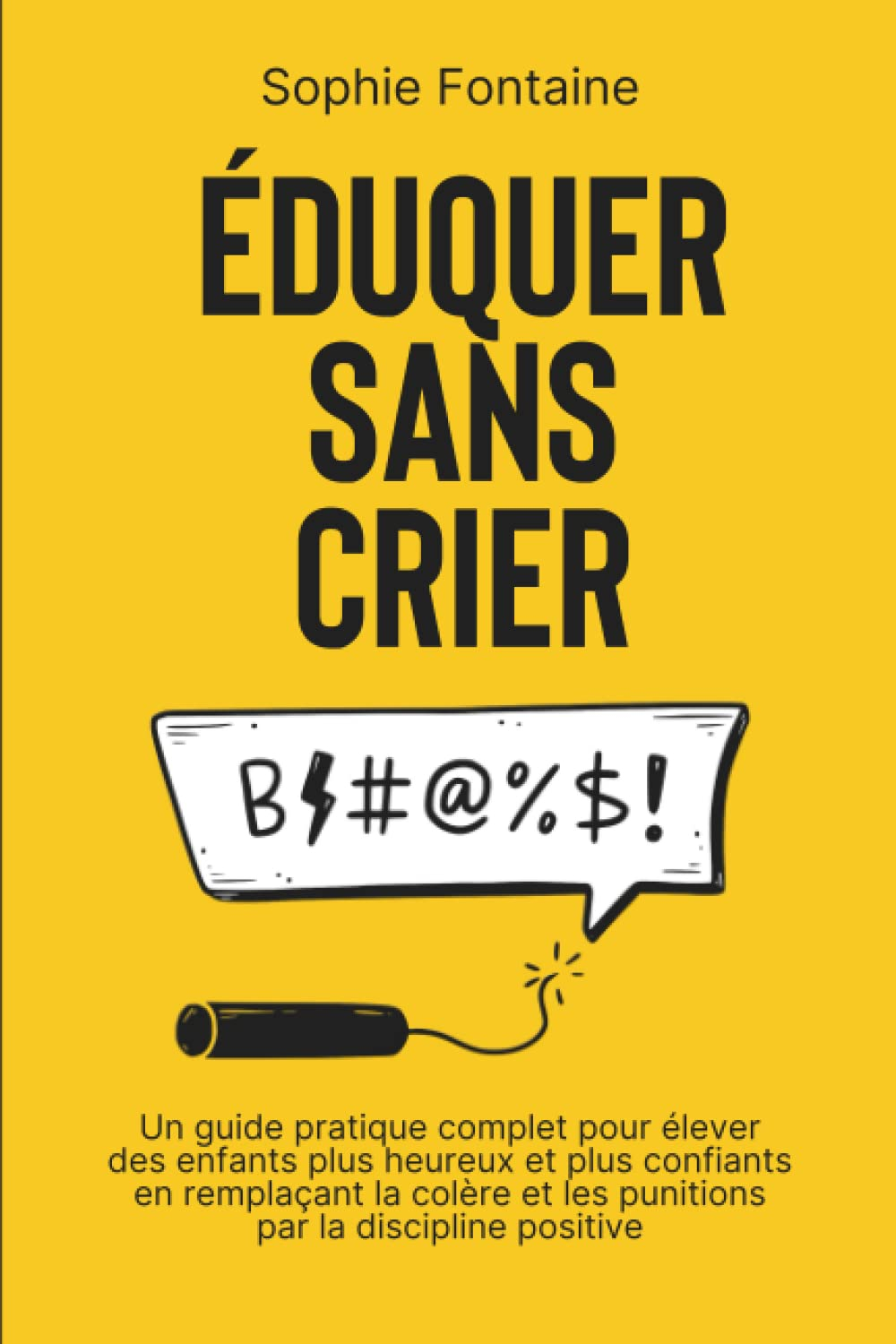 Éduquer Sans Crier: Un guide pratique complet pour élever des enfants plus heureux et plus confiants