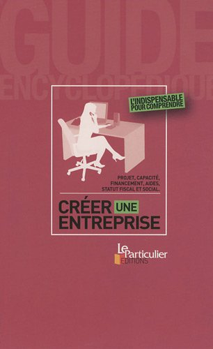 Créer une entreprise : projet, capacité, financement, aides, statut fiscal et social