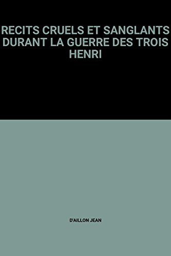 recits cruels et sanglants durant la guerre des trois henri