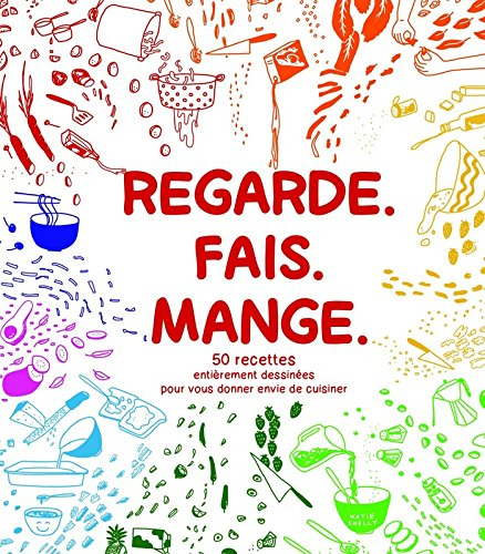 Regarde, fais, mange : 50 recettes entièrement dessinées pour vous donner envie de cuisiner