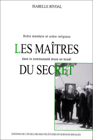 Les maîtres du secret : ordre mondain et ordre religieux dans la communauté druze en Israël