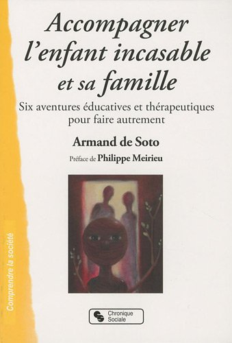 Accompagner l'enfant incasable et sa famille : six aventures éducatives et thérapeutiques pour faire