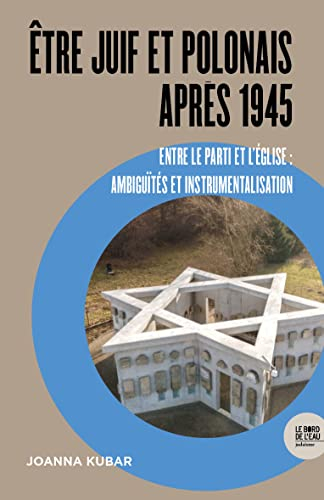 Etre juif et polonais après 1945 : entre le Parti et l'Eglise : ambiguïtés et instrumentalisation