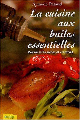 La cuisine aux huiles essentielles : des recettes saines et créatives