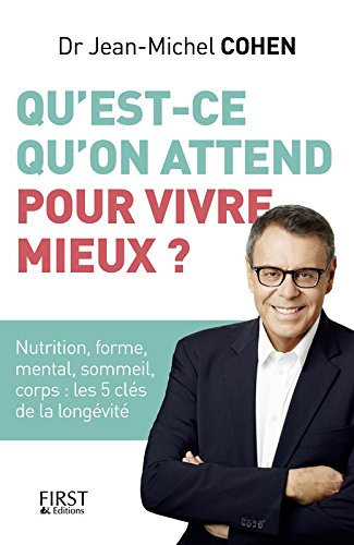 Qu'est-ce qu'on attend pour vivre mieux ? : nutrition, forme, mental, sommeil, corps : les 5 clés de