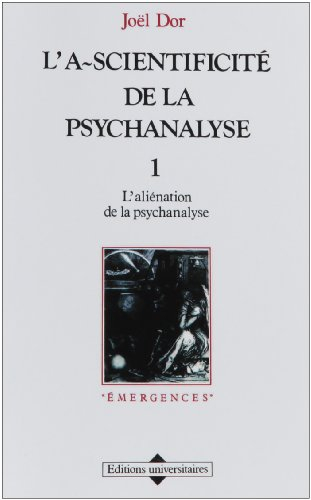 L'A-scientificité de la psychanalyse. Vol. 1. L'Aliénation de la psychanalyse