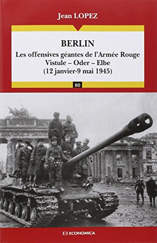 Berlin : les offensives géantes de l'Armée Rouge : Vistule-Oder-Elbe, 12 janvier-9 mai 1945