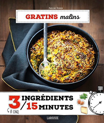 Gratins malins : 3 à cinq ingrédients, 15 minutes