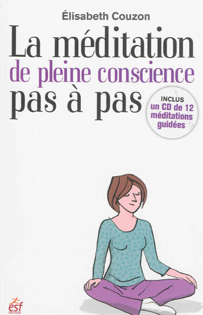 La méditation de pleine conscience pas à pas : découvrir et explorer la méditation de pleine conscie
