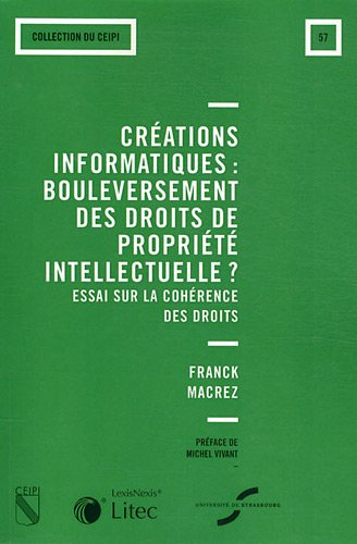 Créations informatiques : bouleversement des droits de la propriété intellectuelle ? : essai sur la 