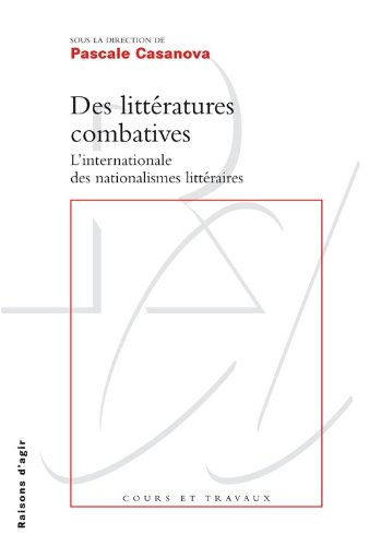 Des littératures combatives : l'internationale des nationalismes littéraires
