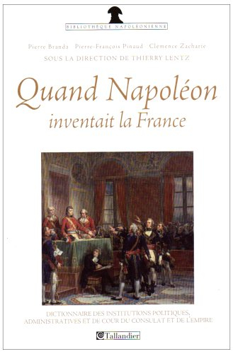 Quand Napoléon inventait la France : dictionnaire des institutions politiques, administratives et de