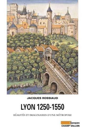 Lyon 1250-1550 : réalités et imaginaires d'une métropole