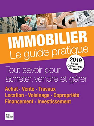 Immobilier, le guide pratique 2019 : tout savoir pour acheter, vendre et gérer : achat, vente, trava