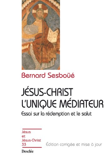 Jésus-Christ l'unique médiateur : essai sur la rédemption et le salut. Vol. 1. Problématique et rele