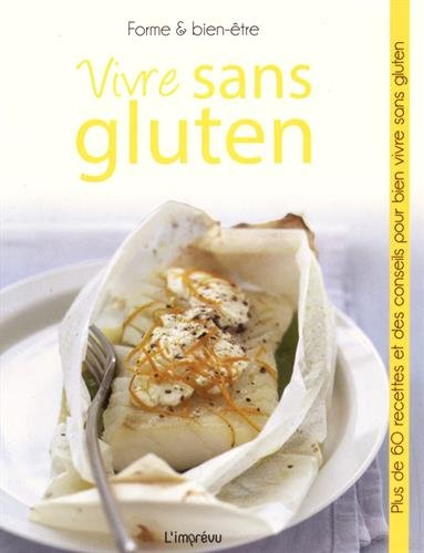 Vivre sans gluten : plus de 60 recettes et des conseils pour bien vivre sans gluten