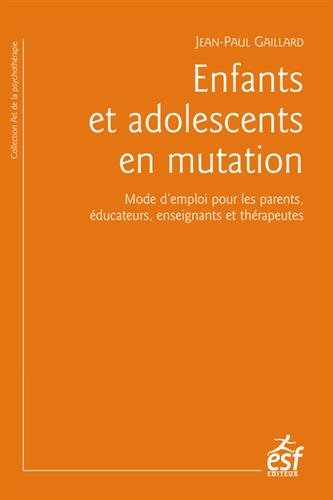 Enfants et adolescents en mutation : mode d'emploi pour les parents, éducateurs, enseignants et thér