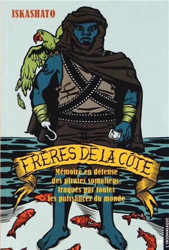 Frères de la côte : mémoire en défense des pirates somaliens, traqués par toutes les puissances du m