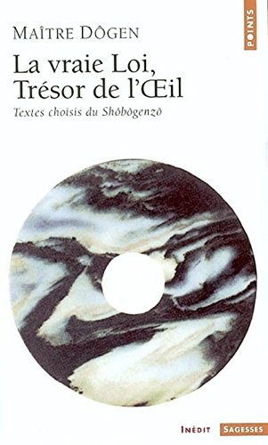 La Vraie loi, trésor de l'oeil : textes choisis du Shôbôgenzô