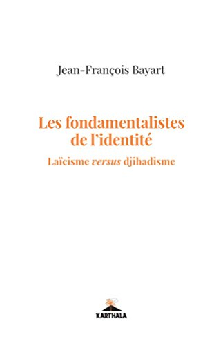 Les fondamentalistes de l'identité : laïcisme versus djihadisme