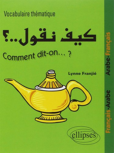 Comment dit-on... ? : vocabulaire thématique français-arabe, arabe-français