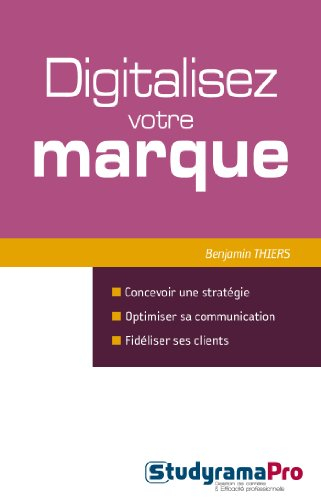 Digitalisez votre marque : concevoir une stratégie, optimiser sa communication, fidéliser ses client