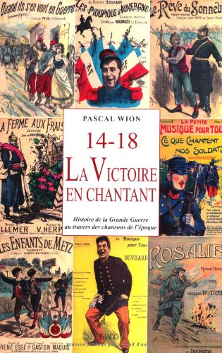 14-18, la victoire en chantant : histoire de la Grande Guerre au travers des chansons de l'époque